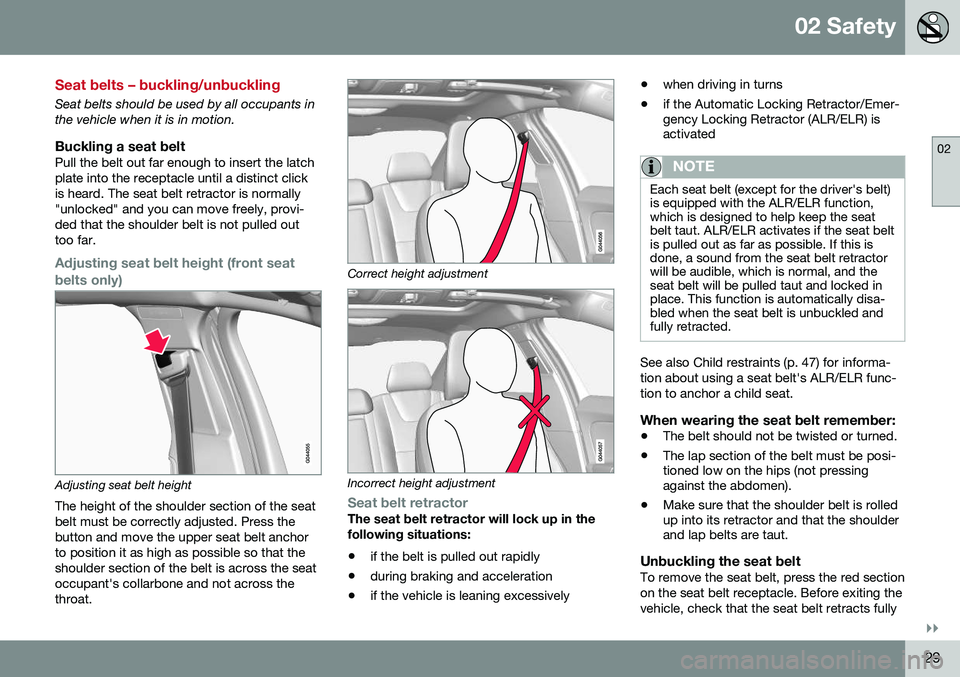 VOLVO V60 CROSS COUNTRY 2016  Owner´s Manual 02 Safety
02
}}
29
Seat belts – buckling/unbuckling
Seat belts should be used by all occupants in the vehicle when it is in motion.
Buckling a seat beltPull the belt out far enough to insert the lat