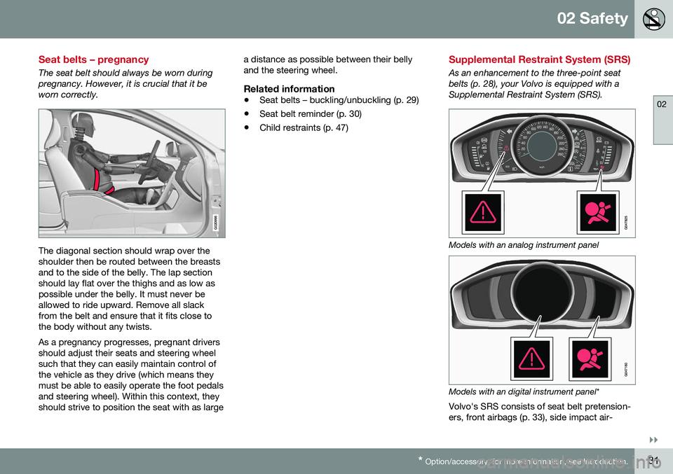 VOLVO V60 CROSS COUNTRY 2016 Owner´s Manual 02 Safety
02
}}
* Option/accessory, for more information, see Introduction.31
Seat belts – pregnancy
The seat belt should always be worn during pregnancy. However, it is crucial that it beworn corre VOLVO V60 CROSS COUNTRY 2016 Owner´s Manual 02 Safety
02
}}
* Option/accessory, for more information, see Introduction.31
Seat belts – pregnancy
The seat belt should always be worn during pregnancy. However, it is crucial that it beworn corre