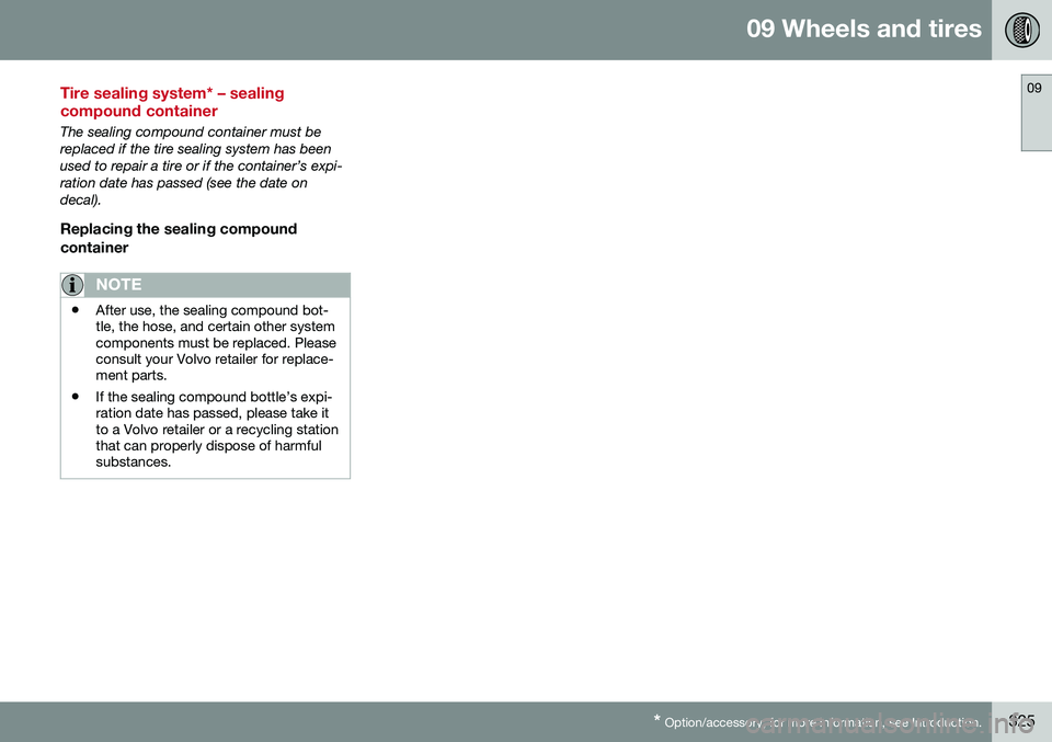 VOLVO V60 CROSS COUNTRY 2016 Owner´s Manual 09 Wheels and tires
09
* Option/accessory, for more information, see Introduction.325
Tire sealing system* – sealing compound container
The sealing compound container must be replaced if the tire se VOLVO V60 CROSS COUNTRY 2016 Owner´s Manual 09 Wheels and tires
09
* Option/accessory, for more information, see Introduction.325
Tire sealing system* – sealing compound container
The sealing compound container must be replaced if the tire se
