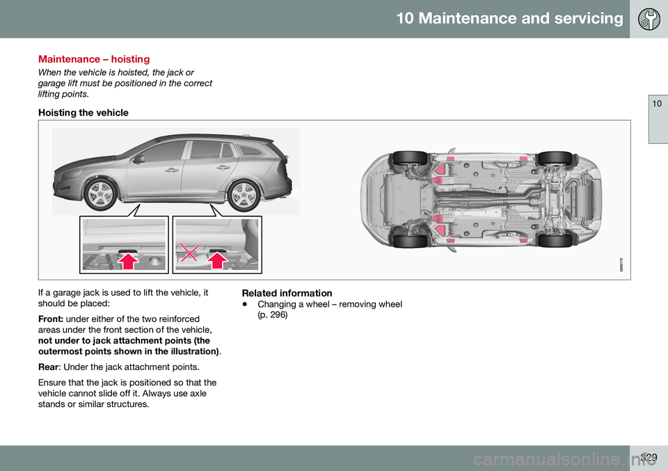 VOLVO V60 CROSS COUNTRY 2016 Owner´s Manual 10 Maintenance and servicing
10
329
Maintenance – hoisting
When the vehicle is hoisted, the jack or garage lift must be positioned in the correctlifting points.
Hoisting the vehicle
If a garage jack VOLVO V60 CROSS COUNTRY 2016 Owner´s Manual 10 Maintenance and servicing
10
329
Maintenance – hoisting
When the vehicle is hoisted, the jack or garage lift must be positioned in the correctlifting points.
Hoisting the vehicle
If a garage jack