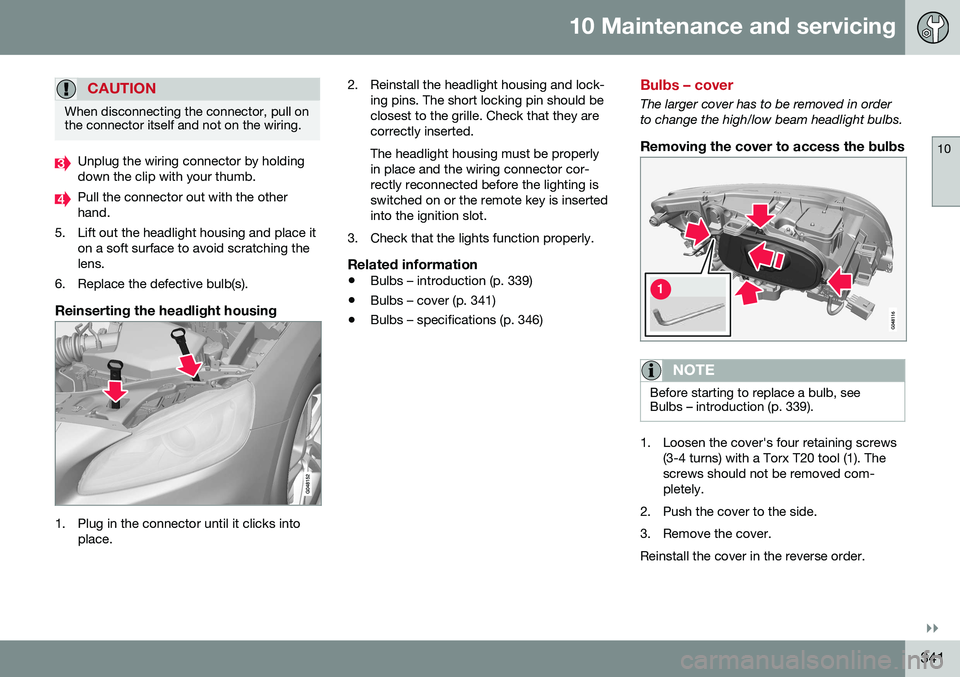VOLVO V60 CROSS COUNTRY 2016 Owner´s Manual 10 Maintenance and servicing
10
}}
341
CAUTION
When disconnecting the connector, pull on the connector itself and not on the wiring.
Unplug the wiring connector by holding down the clip with your thum VOLVO V60 CROSS COUNTRY 2016 Owner´s Manual 10 Maintenance and servicing
10
}}
341
CAUTION
When disconnecting the connector, pull on the connector itself and not on the wiring.
Unplug the wiring connector by holding down the clip with your thum