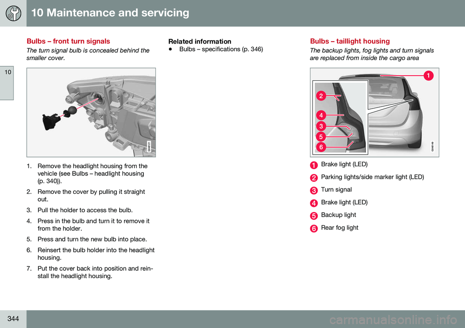 VOLVO V60 CROSS COUNTRY 2016  Owner´s Manual 10 Maintenance and servicing
10
344
Bulbs – front turn signals
The turn signal bulb is concealed behind the smaller cover.
1. Remove the headlight housing from thevehicle (see Bulbs – headlight ho