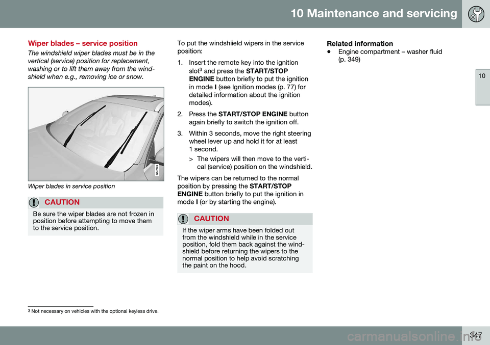 VOLVO V60 CROSS COUNTRY 2016 Owner´s Manual 10 Maintenance and servicing
10
347
Wiper blades – service position
The windshield wiper blades must be in the vertical (service) position for replacement,washing or to lift them away from the wind- VOLVO V60 CROSS COUNTRY 2016 Owner´s Manual 10 Maintenance and servicing
10
347
Wiper blades – service position
The windshield wiper blades must be in the vertical (service) position for replacement,washing or to lift them away from the wind-