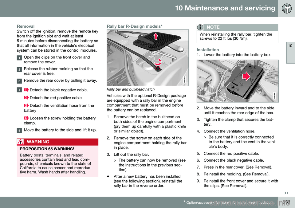 VOLVO V60 CROSS COUNTRY 2016 Owner´s Manual 10 Maintenance and servicing
10
}}
* Option/accessory, for more information, see Introduction.353
RemovalSwitch off the ignition, remove the remote key from the ignition slot and wait at least5 minute VOLVO V60 CROSS COUNTRY 2016 Owner´s Manual 10 Maintenance and servicing
10
}}
* Option/accessory, for more information, see Introduction.353
RemovalSwitch off the ignition, remove the remote key from the ignition slot and wait at least5 minute