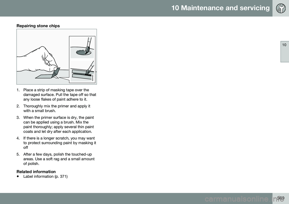 VOLVO V60 CROSS COUNTRY 2016  Owner´s Manual 10 Maintenance and servicing
10
369
Repairing stone chips
G021832
1. Place a strip of masking tape over thedamaged surface. Pull the tape off so that any loose flakes of paint adhere to it.
2. Thoroug