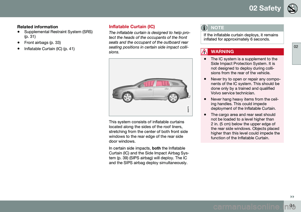 VOLVO V60 CROSS COUNTRY 2016  Owner´s Manual 02 Safety
02
}}
41
Related information
•Supplemental Restraint System (SRS) (p. 31)
• Front airbags (p. 33)
• Inflatable Curtain (IC) (p. 41)
Inflatable Curtain (IC)
The inflatable curtain is de
