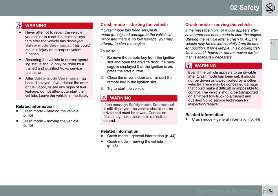 VOLVO V60 CROSS COUNTRY 2016  Owner´s Manual 02 Safety
02
45
WARNING
•Never attempt to repair the vehicle yourself or to reset the electrical sys-tem after the vehicle has displayed
Safety mode See manual. This could
result in injury or improp