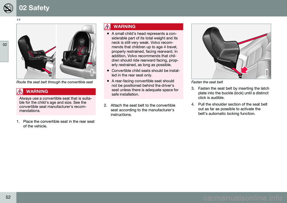 VOLVO V60 CROSS COUNTRY 2016 Owner´s Manual ||
02 Safety
02
52
G022847
Route the seat belt through the convertible seat
WARNING
Always use a convertible seat that is suita- ble for the child's age and size. See theconvertible seat manufactu VOLVO V60 CROSS COUNTRY 2016 Owner´s Manual ||
02 Safety
02
52
G022847
Route the seat belt through the convertible seat
WARNING
Always use a convertible seat that is suita- ble for the child's age and size. See theconvertible seat manufactu
