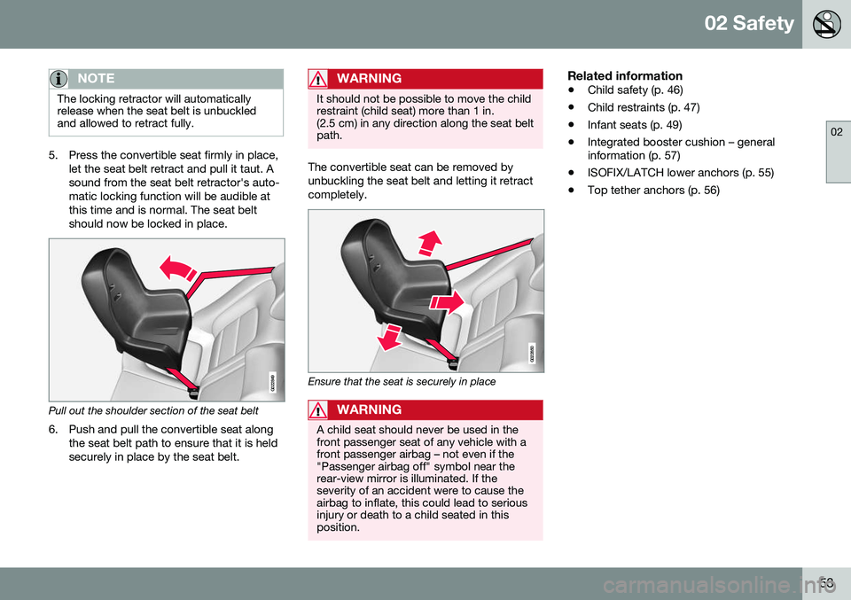 VOLVO V60 CROSS COUNTRY 2016 Owner´s Manual 02 Safety
02
53
NOTE
The locking retractor will automatically release when the seat belt is unbuckledand allowed to retract fully.
5. Press the convertible seat firmly in place,let the seat belt retra VOLVO V60 CROSS COUNTRY 2016 Owner´s Manual 02 Safety
02
53
NOTE
The locking retractor will automatically release when the seat belt is unbuckledand allowed to retract fully.
5. Press the convertible seat firmly in place,let the seat belt retra