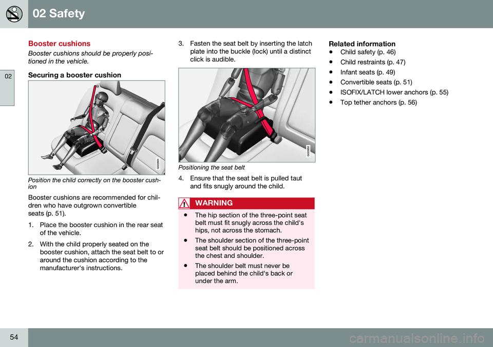 VOLVO V60 CROSS COUNTRY 2016 Owner´s Manual 02 Safety
02
54
Booster cushions
Booster cushions should be properly posi- tioned in the vehicle.
Securing a booster cushion
G022851
Position the child correctly on the booster cush- ion
Booster cushi VOLVO V60 CROSS COUNTRY 2016 Owner´s Manual 02 Safety
02
54
Booster cushions
Booster cushions should be properly posi- tioned in the vehicle.
Securing a booster cushion
G022851
Position the child correctly on the booster cush- ion
Booster cushi
