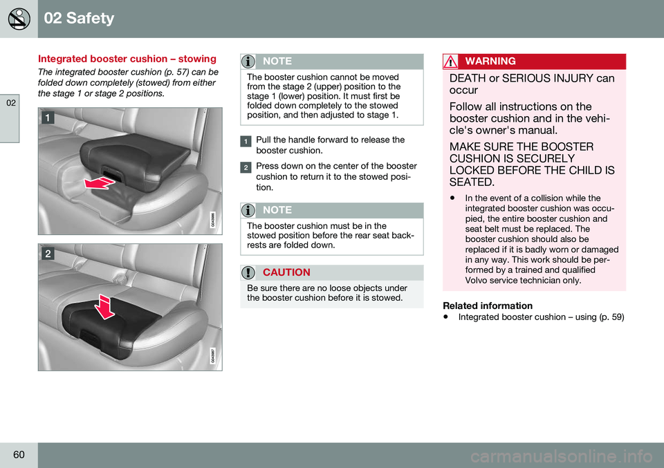 VOLVO V60 CROSS COUNTRY 2016 Owner´s Manual 02 Safety
02
60
Integrated booster cushion – stowing
The integrated booster cushion (p. 57) can be folded down completely (stowed) from eitherthe stage 1 or stage 2 positions.NOTE
The booster cushio VOLVO V60 CROSS COUNTRY 2016 Owner´s Manual 02 Safety
02
60
Integrated booster cushion – stowing
The integrated booster cushion (p. 57) can be folded down completely (stowed) from eitherthe stage 1 or stage 2 positions.NOTE
The booster cushio