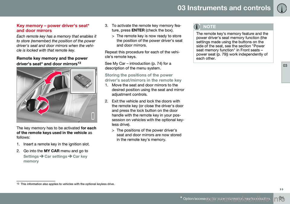 VOLVO V60 CROSS COUNTRY 2016 Owner´s Manual 03 Instruments and controls
03
}}
* Option/accessory, for more information, see Introduction.81
Key memory – power driver's seat* and door mirrors
Each remote key has a memory that enables it to VOLVO V60 CROSS COUNTRY 2016 Owner´s Manual 03 Instruments and controls
03
}}
* Option/accessory, for more information, see Introduction.81
Key memory – power driver's seat* and door mirrors
Each remote key has a memory that enables it to