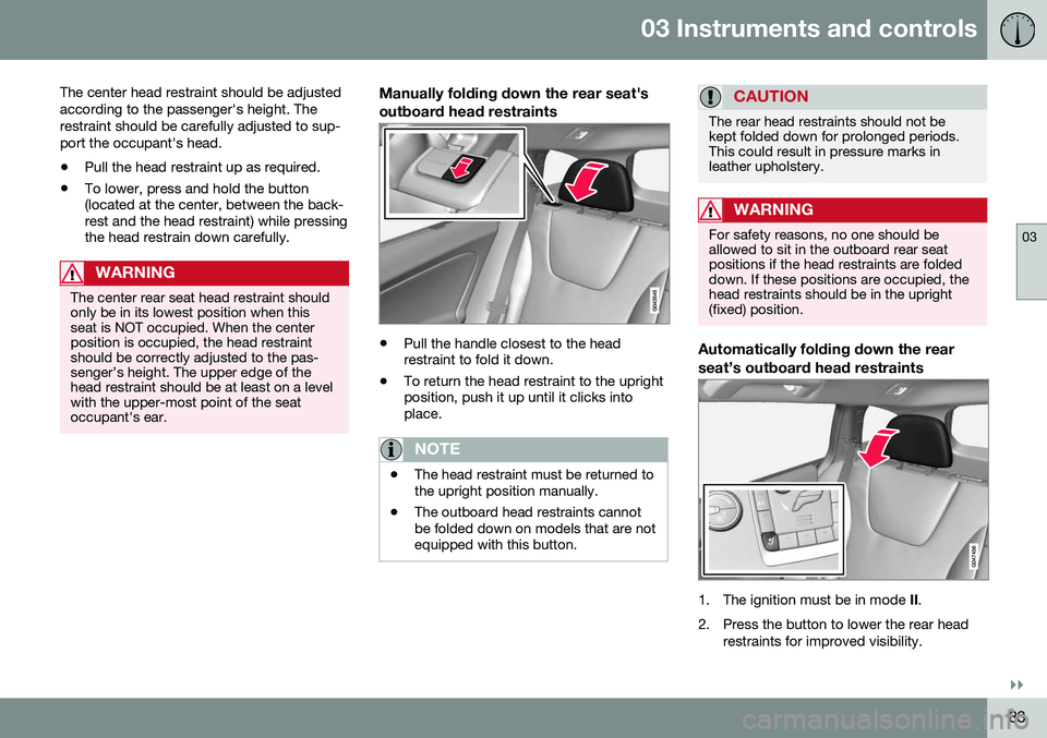 VOLVO V60 CROSS COUNTRY 2016 Owner´s Manual 03 Instruments and controls
03
}}
83
The center head restraint should be adjusted according to the passenger's height. Therestraint should be carefully adjusted to sup-port the occupant's head VOLVO V60 CROSS COUNTRY 2016 Owner´s Manual 03 Instruments and controls
03
}}
83
The center head restraint should be adjusted according to the passenger's height. Therestraint should be carefully adjusted to sup-port the occupant's head