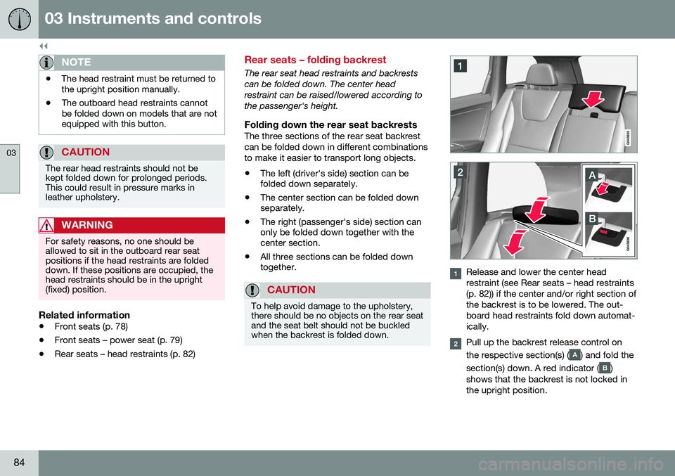 VOLVO V60 CROSS COUNTRY 2016 Owner´s Manual ||
03 Instruments and controls
03
84
NOTE
•The head restraint must be returned to the upright position manually.
• The outboard head restraints cannotbe folded down on models that are notequipped VOLVO V60 CROSS COUNTRY 2016 Owner´s Manual ||
03 Instruments and controls
03
84
NOTE
•The head restraint must be returned to the upright position manually.
• The outboard head restraints cannotbe folded down on models that are notequipped