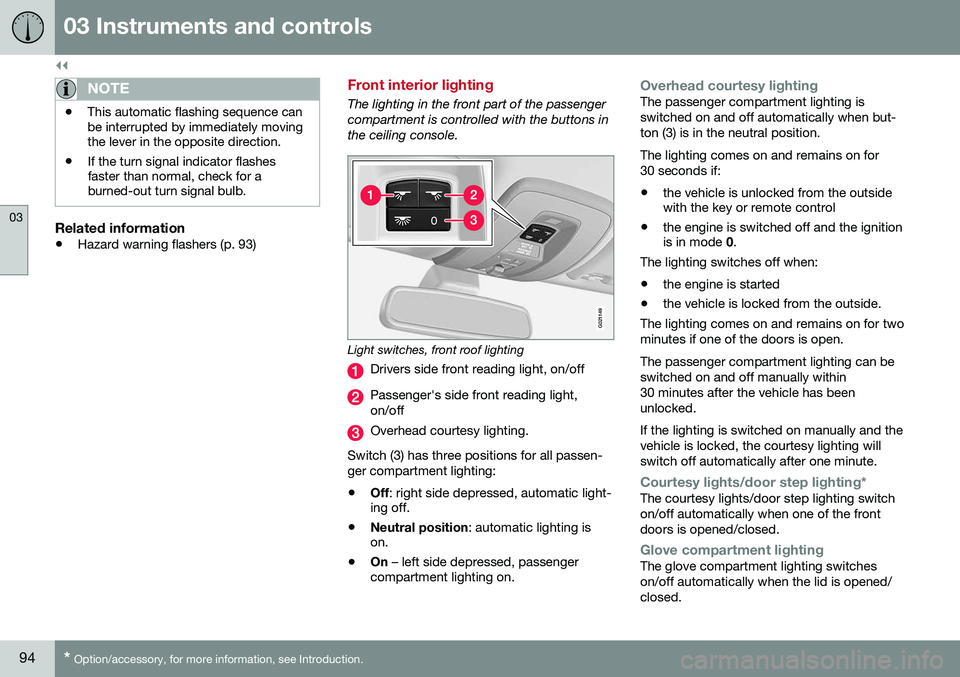 VOLVO V60 CROSS COUNTRY 2016  Owner´s Manual ||
03 Instruments and controls
03
94* Option/accessory, for more information, see Introduction.
NOTE
• This automatic flashing sequence can be interrupted by immediately movingthe lever in the oppos