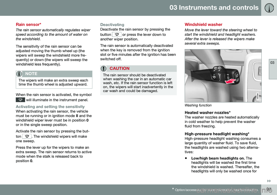 VOLVO V60 CROSS COUNTRY 2016 Owner´s Manual 03 Instruments and controls
03
}}
* Option/accessory, for more information, see Introduction.97
Rain sensor*
The rain sensor automatically regulates wiper speed according to the amount of water onthe VOLVO V60 CROSS COUNTRY 2016 Owner´s Manual 03 Instruments and controls
03
}}
* Option/accessory, for more information, see Introduction.97
Rain sensor*
The rain sensor automatically regulates wiper speed according to the amount of water onthe