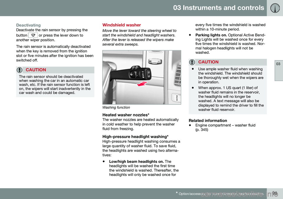 VOLVO XC60 2016 Owner´s Manual 03 Instruments and controls
03
* Option/accessory, for more information, see Introduction.99
DeactivatingDeactivate the rain sensor by pressing the button
or press the lever down to
another wiper po VOLVO XC60 2016 Owner´s Manual 03 Instruments and controls
03
* Option/accessory, for more information, see Introduction.99
DeactivatingDeactivate the rain sensor by pressing the button
or press the lever down to
another wiper po