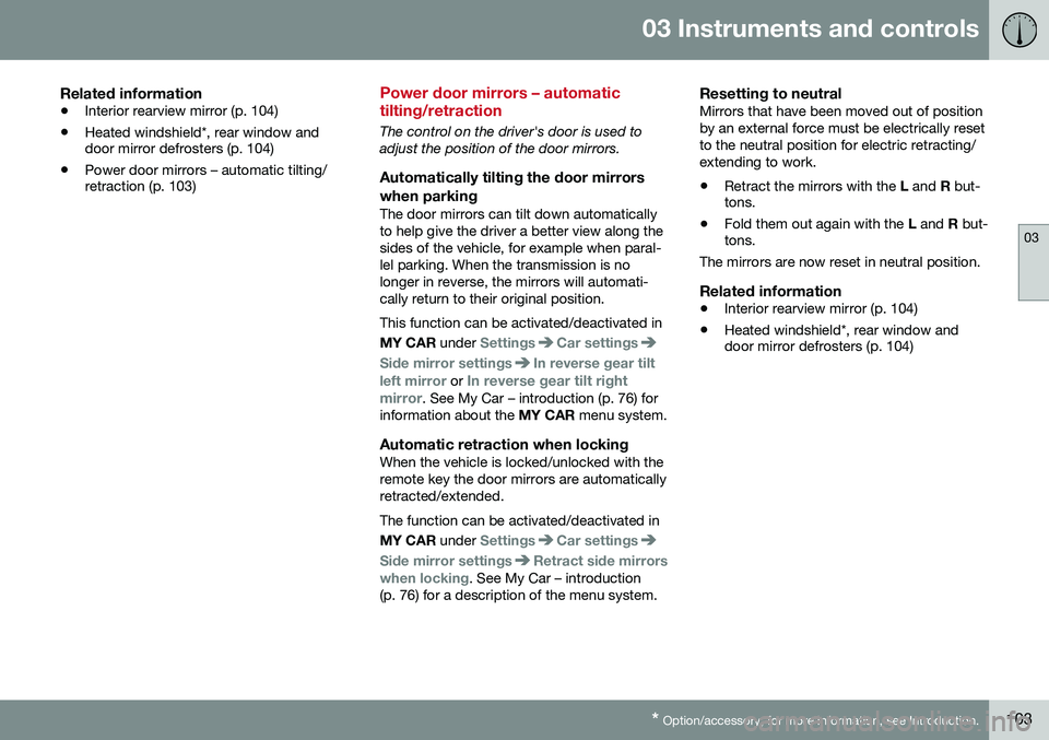 VOLVO XC60 2016  Owner´s Manual 03 Instruments and controls
03
* Option/accessory, for more information, see Introduction.103
Related information
• Interior rearview mirror (p. 104)
• Heated windshield*, rear window and door mir