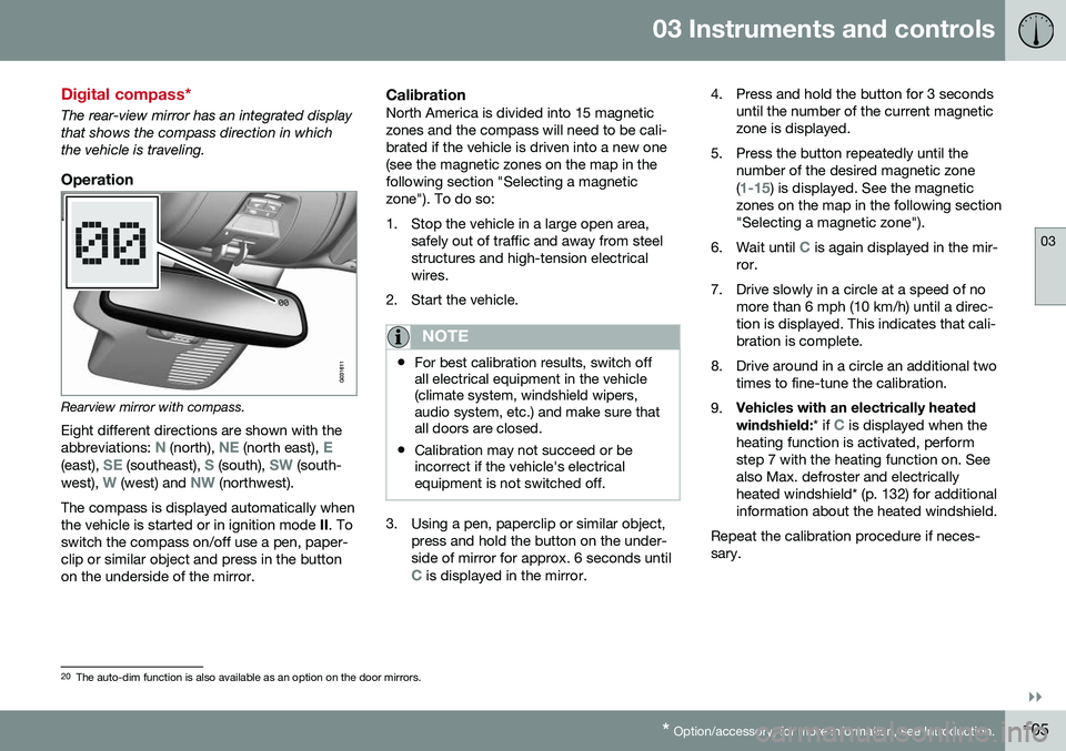 VOLVO XC60 2016 Owner´s Manual 03 Instruments and controls
03
}}
* Option/accessory, for more information, see Introduction.105
Digital compass*
The rear-view mirror has an integrated display that shows the compass direction in whi VOLVO XC60 2016 Owner´s Manual 03 Instruments and controls
03
}}
* Option/accessory, for more information, see Introduction.105
Digital compass*
The rear-view mirror has an integrated display that shows the compass direction in whi