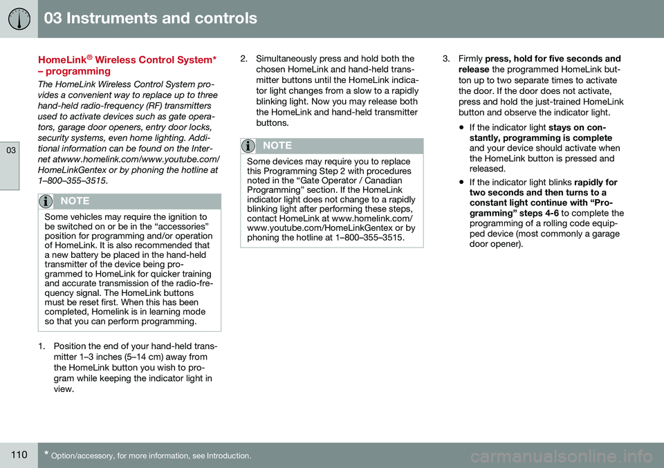 VOLVO XC60 2016  Owner´s Manual 03 Instruments and controls
03
110* Option/accessory, for more information, see Introduction.
HomeLink ®
 Wireless Control System*
– programming
The HomeLink Wireless Control System pro- vides a co