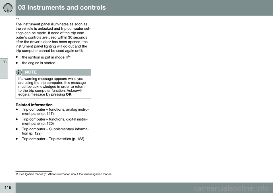VOLVO XC60 2016  Owner´s Manual ||
03 Instruments and controls
03
116
The instrument panel illuminates as soon as the vehicle is unlocked and trip computer set-tings can be made. If none of the trip com-puter's controls are used