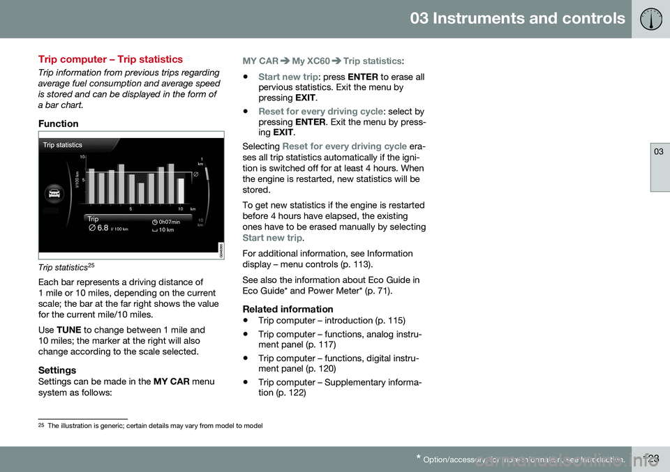 VOLVO XC60 2016  Owner´s Manual 03 Instruments and controls
03
* Option/accessory, for more information, see Introduction.123
Trip computer – Trip statistics
Trip information from previous trips regarding average fuel consumption 