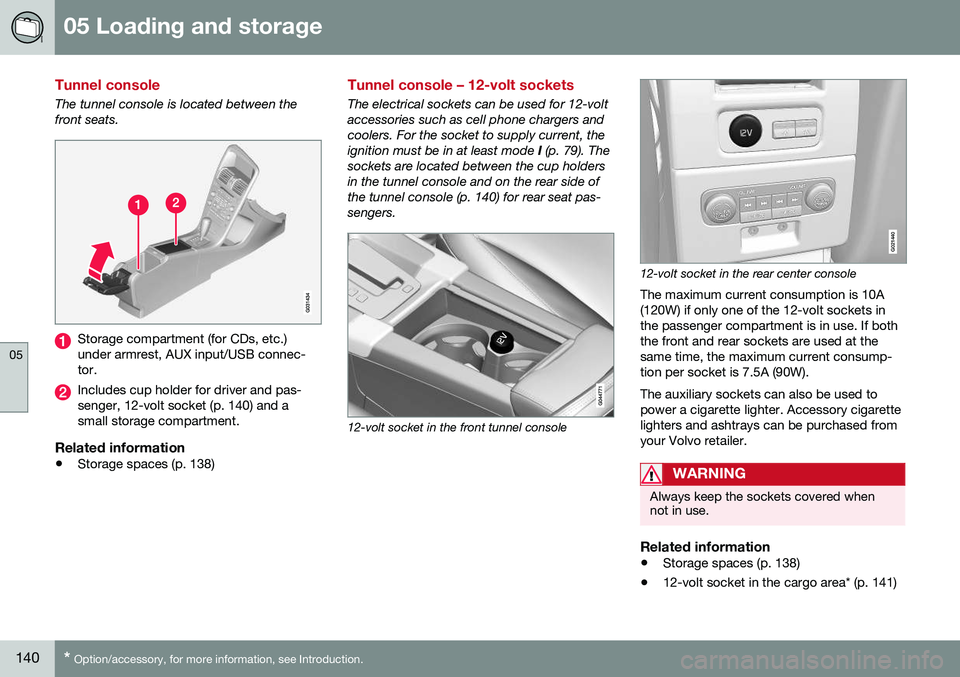 VOLVO XC60 2016 Owner´s Manual 05 Loading and storage
05
140* Option/accessory, for more information, see Introduction.
Tunnel console
The tunnel console is located between the front seats.
Storage compartment (for CDs, etc.) under VOLVO XC60 2016 Owner´s Manual 05 Loading and storage
05
140* Option/accessory, for more information, see Introduction.
Tunnel console
The tunnel console is located between the front seats.
Storage compartment (for CDs, etc.) under