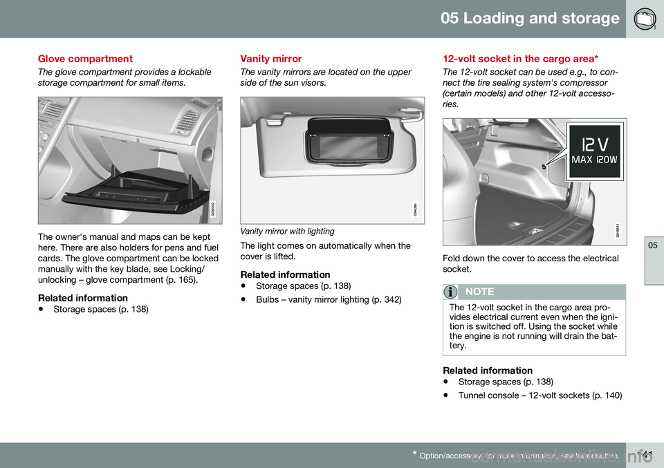 VOLVO XC60 2016 Owner´s Manual 05 Loading and storage
05
* Option/accessory, for more information, see Introduction.141
Glove compartment
The glove compartment provides a lockable storage compartment for small items.
The owner' VOLVO XC60 2016 Owner´s Manual 05 Loading and storage
05
* Option/accessory, for more information, see Introduction.141
Glove compartment
The glove compartment provides a lockable storage compartment for small items.
The owner'