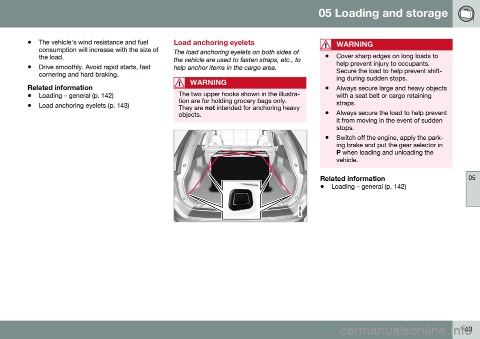 VOLVO XC60 2016 Owner´s Manual 05 Loading and storage
05
143
•
The vehicle's wind resistance and fuel consumption will increase with the size ofthe load.
• Drive smoothly. Avoid rapid starts, fastcornering and hard braking. VOLVO XC60 2016 Owner´s Manual 05 Loading and storage
05
143
•
The vehicle's wind resistance and fuel consumption will increase with the size ofthe load.
• Drive smoothly. Avoid rapid starts, fastcornering and hard braking.