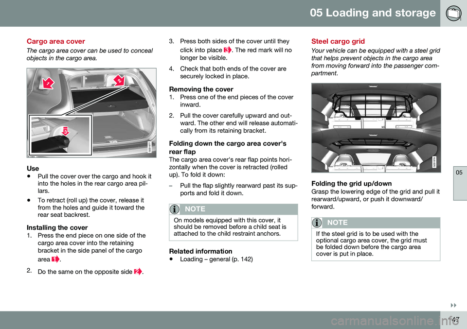 VOLVO XC60 2016 Owner´s Manual 05 Loading and storage
05
}}
147
Cargo area cover
The cargo area cover can be used to conceal objects in the cargo area.
G031977
Use
•Pull the cover over the cargo and hook it into the holes in the VOLVO XC60 2016 Owner´s Manual 05 Loading and storage
05
}}
147
Cargo area cover
The cargo area cover can be used to conceal objects in the cargo area.
G031977
Use
•Pull the cover over the cargo and hook it into the holes in the