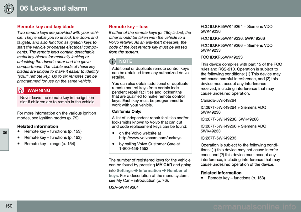 VOLVO XC60 2016  Owner´s Manual 06 Locks and alarm
06
150
Remote key and key blade
Two remote keys are provided with your vehi- cle. They enable you to unlock the doors andtailgate, and also function as ignition keys tostart the veh