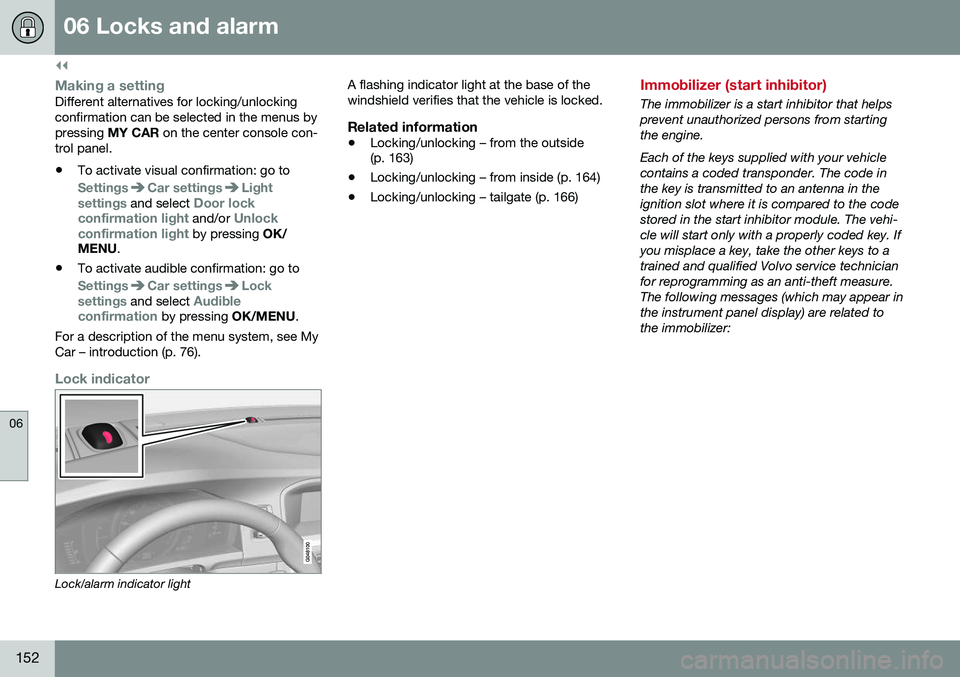 VOLVO XC60 2016  Owner´s Manual ||
06 Locks and alarm
06
152
Making a settingDifferent alternatives for locking/unlocking confirmation can be selected in the menus bypressing MY CAR on the center console con-
trol panel. • To acti