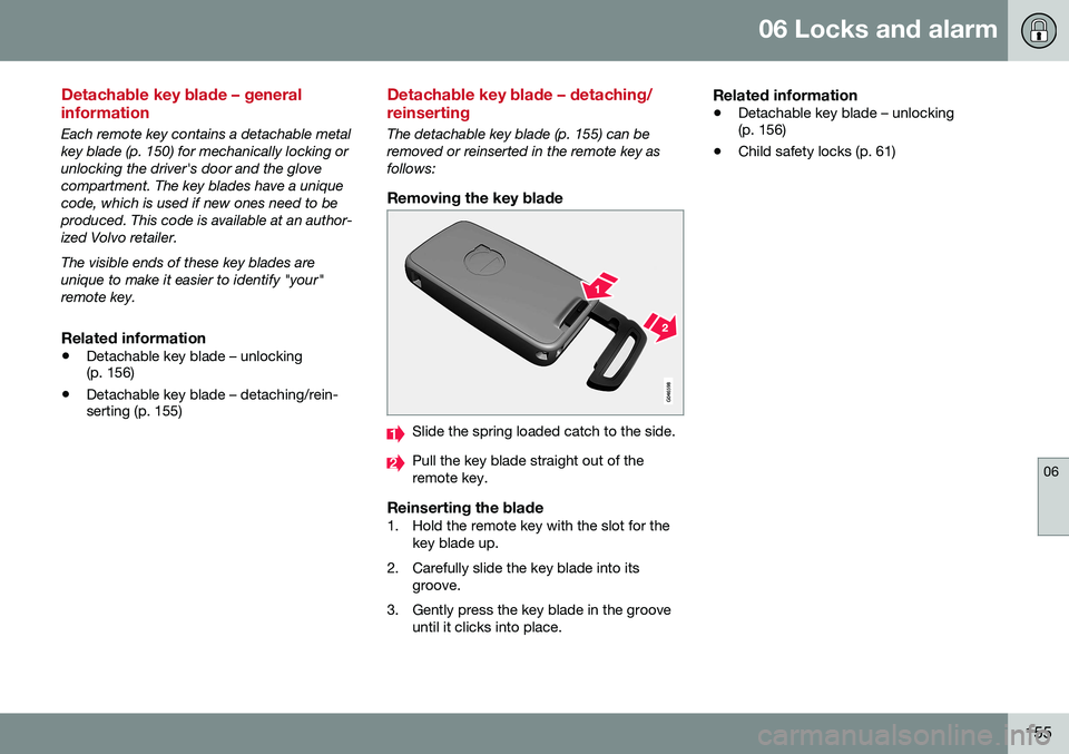 VOLVO XC60 2016  Owner´s Manual 06 Locks and alarm
06
155
Detachable key blade – general information
Each remote key contains a detachable metal key blade (p. 150) for mechanically locking orunlocking the driver's door and the