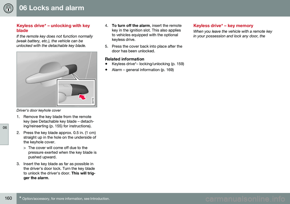 VOLVO XC60 2016  Owner´s Manual 06 Locks and alarm
06
160* Option/accessory, for more information, see Introduction.
Keyless drive* – unlocking with key blade
If the remote key does not function normally (weak battery, etc.), the 