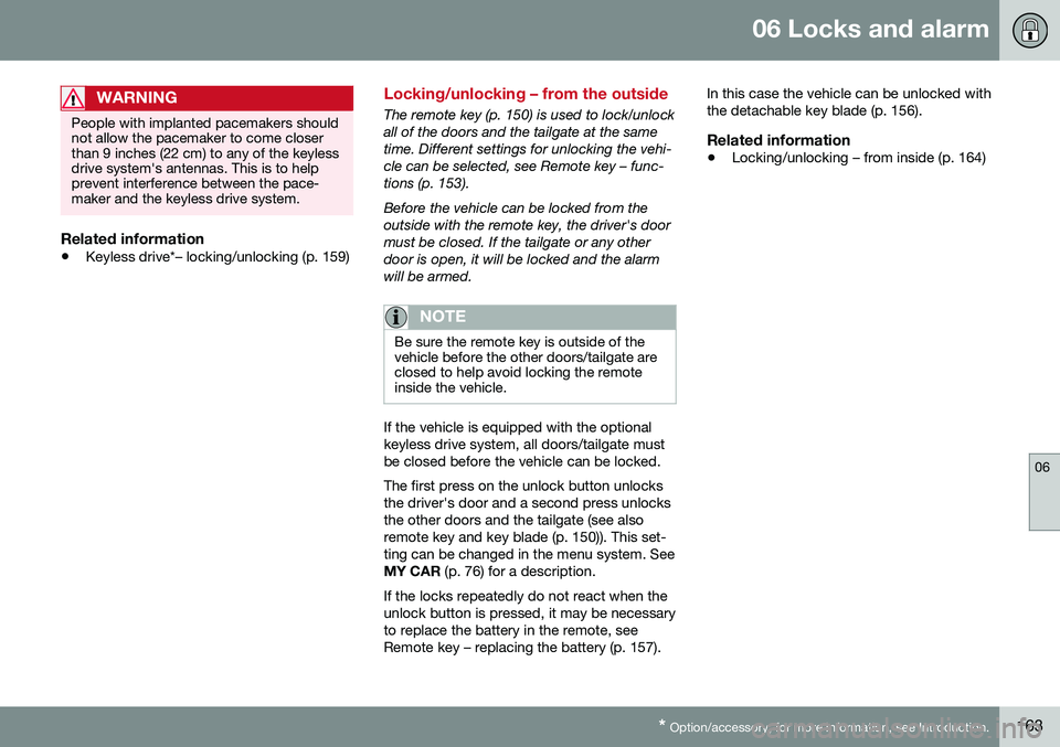 VOLVO XC60 2016  Owner´s Manual 06 Locks and alarm
06
* Option/accessory, for more information, see Introduction.163
WARNING
People with implanted pacemakers should not allow the pacemaker to come closerthan 9 inches (22 cm) to any 
