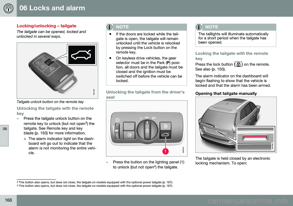 VOLVO XC60 2016  Owner´s Manual 06 Locks and alarm
06
166
Locking/unlocking – tailgate
The tailgate can be opened, locked and unlocked in several ways.
Tailgate unlock button on the remote key
Unlocking the tailgate with the remot