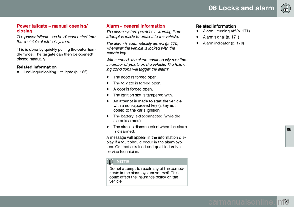 VOLVO XC60 2016  Owner´s Manual 06 Locks and alarm
06
169
Power tailgate – manual opening/ closing
The power tailgate can be disconnected from the vehicle’s electrical system. This is done by quickly pulling the outer han- dle t