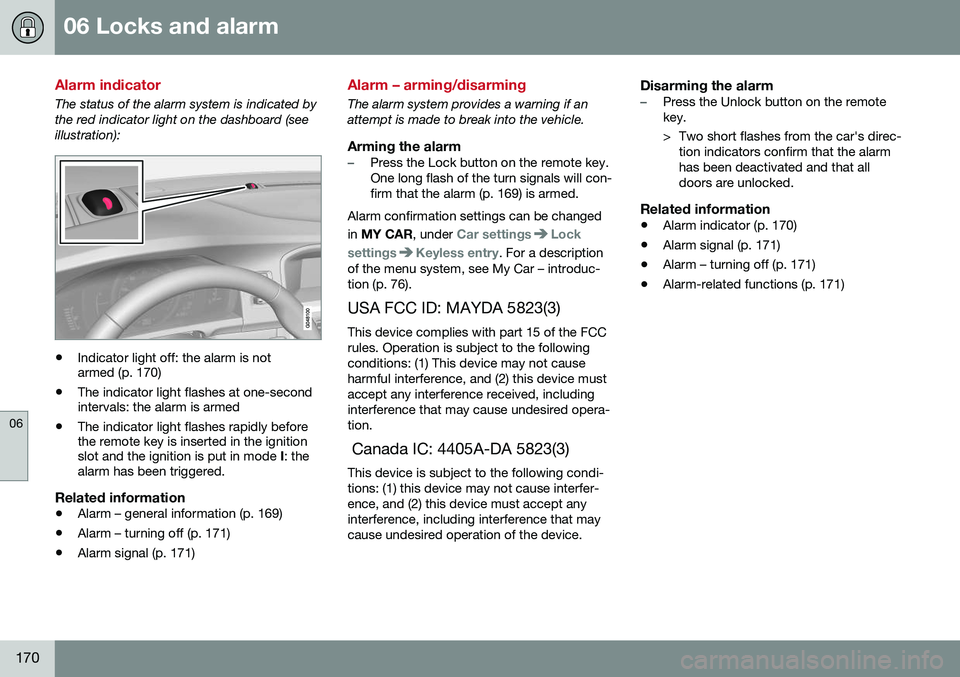 VOLVO XC60 2016  Owner´s Manual 06 Locks and alarm
06
170
Alarm indicator
The status of the alarm system is indicated by the red indicator light on the dashboard (seeillustration):
•Indicator light off: the alarm is not armed (p. 