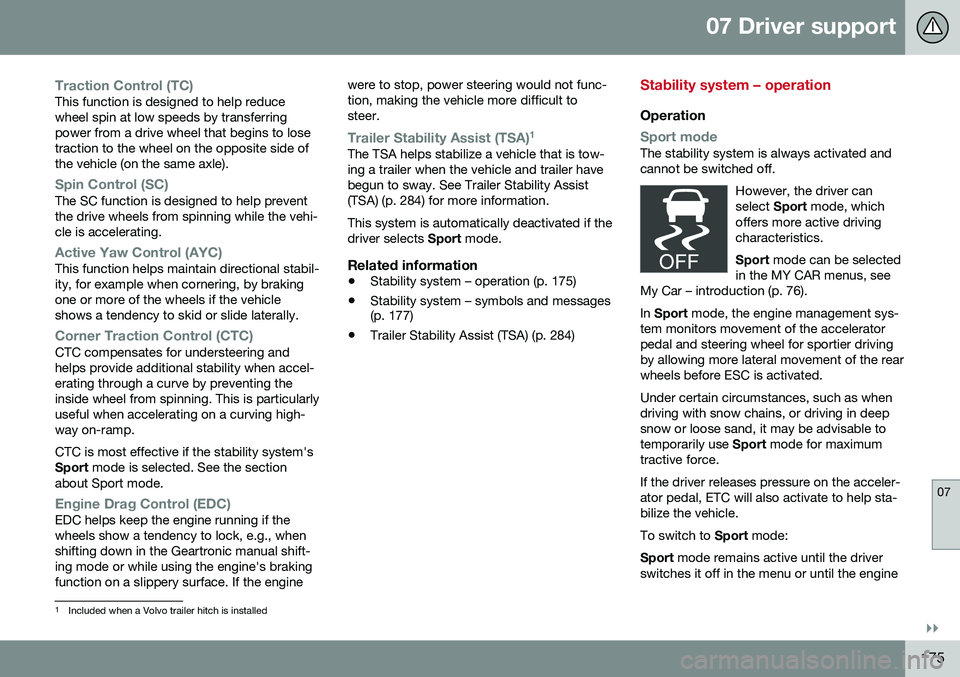 VOLVO XC60 2016  Owner´s Manual 07 Driver support
07
}}
175
Traction Control (TC)This function is designed to help reduce wheel spin at low speeds by transferringpower from a drive wheel that begins to losetraction to the wheel on t