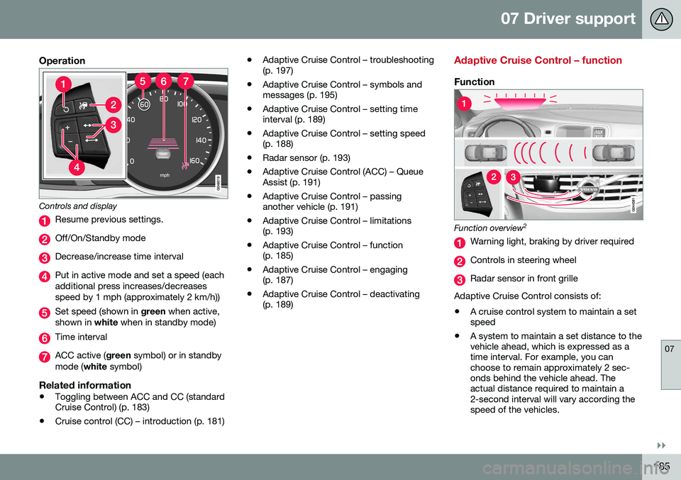 VOLVO XC60 2016  Owner´s Manual 07 Driver support
07
}}
185
Operation
Controls and display
Resume previous settings.
Off/On/Standby mode
Decrease/increase time interval
Put in active mode and set a speed (each additional press incre