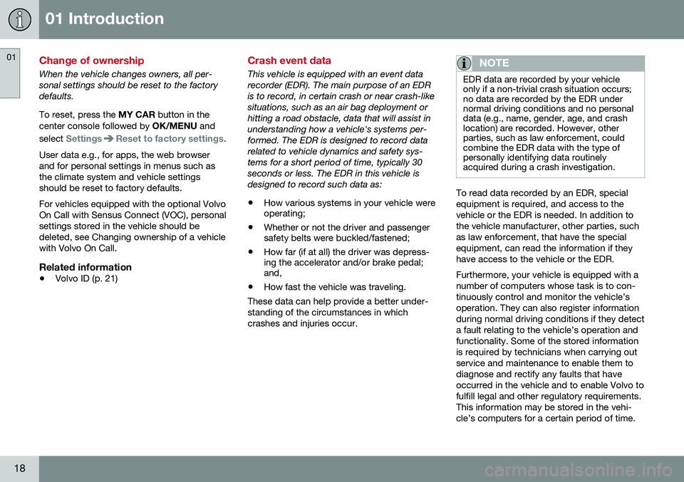 VOLVO XC60 2016  Owner´s Manual 01 Introduction
01
18
Change of ownership
When the vehicle changes owners, all per- sonal settings should be reset to the factorydefaults. To reset, press the MY CAR button in the
center console follo