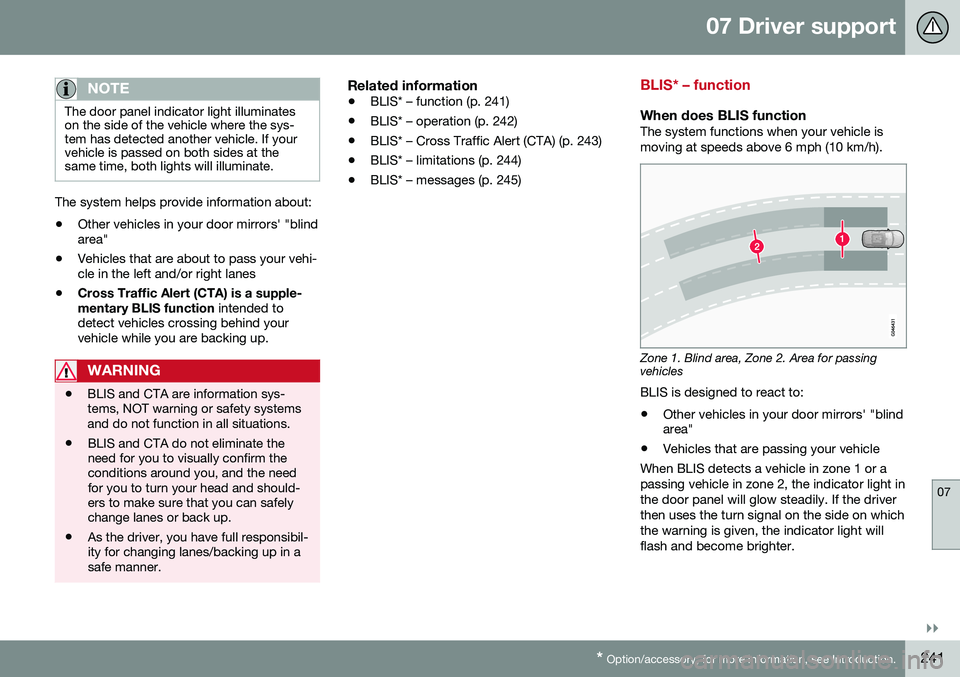 VOLVO XC60 2016 Owner´s Manual 07 Driver support
07
}}
* Option/accessory, for more information, see Introduction.241
NOTE
The door panel indicator light illuminates on the side of the vehicle where the sys-tem has detected another VOLVO XC60 2016 Owner´s Manual 07 Driver support
07
}}
* Option/accessory, for more information, see Introduction.241
NOTE
The door panel indicator light illuminates on the side of the vehicle where the sys-tem has detected another