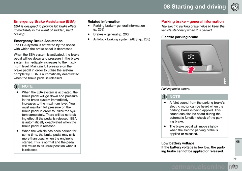 VOLVO XC60 2016  Owner´s Manual 08 Starting and driving
08
}}
269
Emergency Brake Assistance (EBA)
EBA is designed to provide full brake effect immediately in the event of sudden, hardbraking.
Emergency Brake AssistanceThe EBA syste