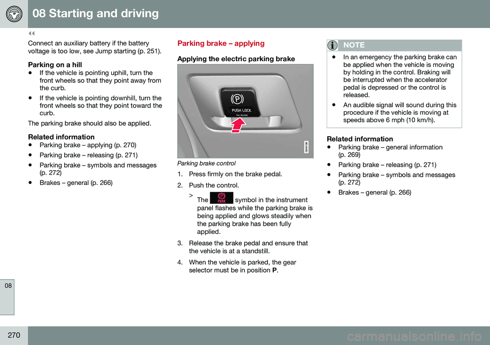 VOLVO XC60 2016  Owner´s Manual ||
08 Starting and driving
08
270
Connect an auxiliary battery if the battery voltage is too low, see Jump starting (p. 251).
Parking on a hill
•If the vehicle is pointing uphill, turn the front whe