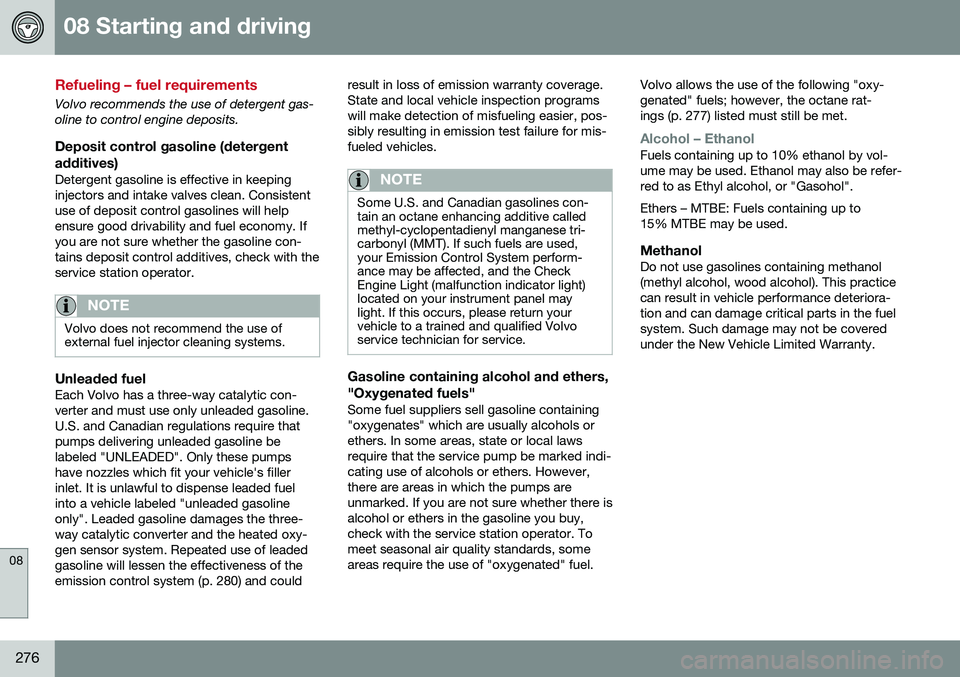 VOLVO XC60 2016  Owner´s Manual 08 Starting and driving
08
276
Refueling – fuel requirements
Volvo recommends the use of detergent gas- oline to control engine deposits.
Deposit control gasoline (detergentadditives)
Detergent gaso