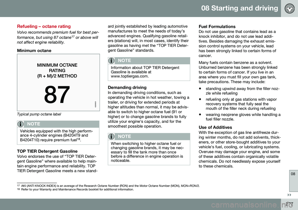 VOLVO XC60 2016  Owner´s Manual 08 Starting and driving
08
}}
277
Refueling – octane rating
Volvo recommends premium fuel for best per- formance, but using 87 octane17
 or above will
not affect engine reliability.
Minimum octane
G