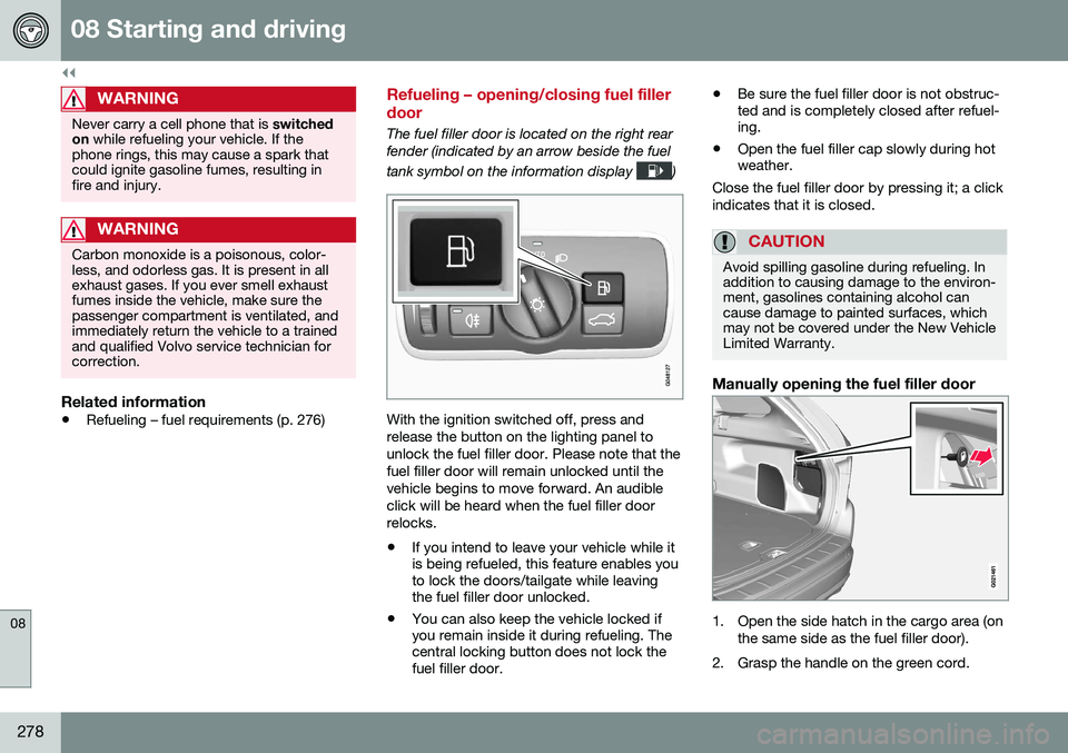 VOLVO XC60 2016  Owner´s Manual ||
08 Starting and driving
08
278
WARNING
Never carry a cell phone that is switched
on  while refueling your vehicle. If the
phone rings, this may cause a spark that could ignite gasoline fumes, resul
