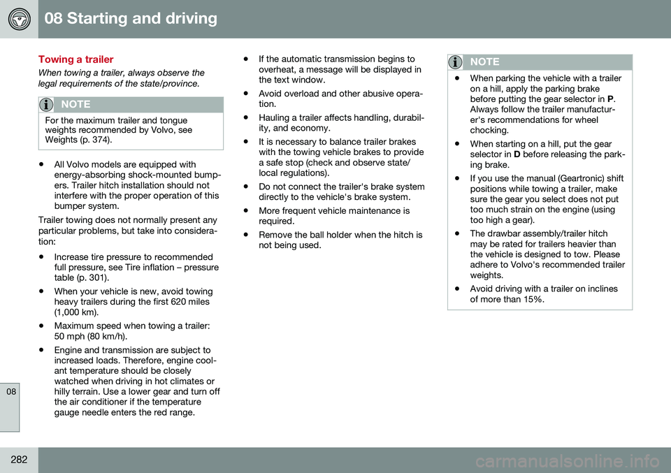 VOLVO XC60 2016  Owner´s Manual 08 Starting and driving
08
282
Towing a trailer
When towing a trailer, always observe the legal requirements of the state/province.
NOTE
For the maximum trailer and tongue weights recommended by Volvo