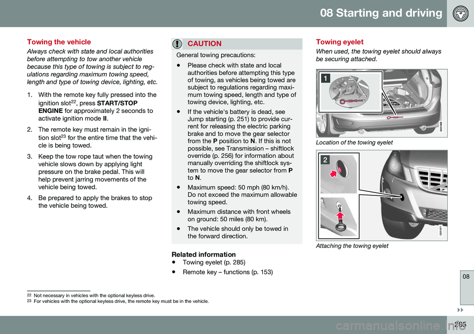 VOLVO XC60 2016  Owner´s Manual 08 Starting and driving
08
}}
285
Towing the vehicle
Always check with state and local authorities before attempting to tow another vehiclebecause this type of towing is subject to reg-ulations regard