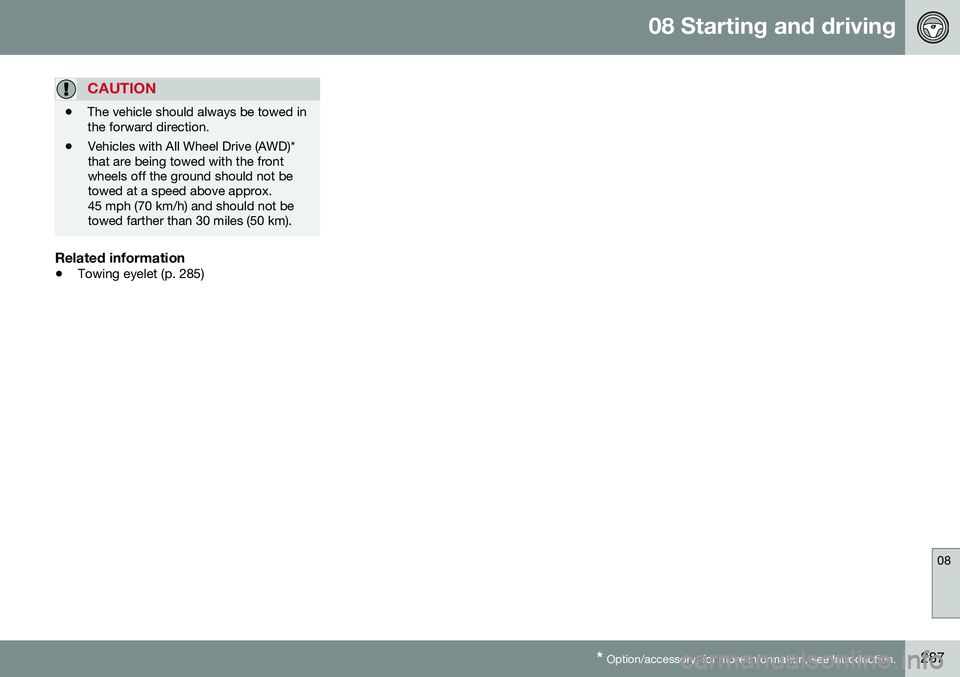 VOLVO XC60 2016  Owner´s Manual 08 Starting and driving
08
* Option/accessory, for more information, see Introduction.287
CAUTION
• The vehicle should always be towed in the forward direction.
• Vehicles with All Wheel Drive (AW